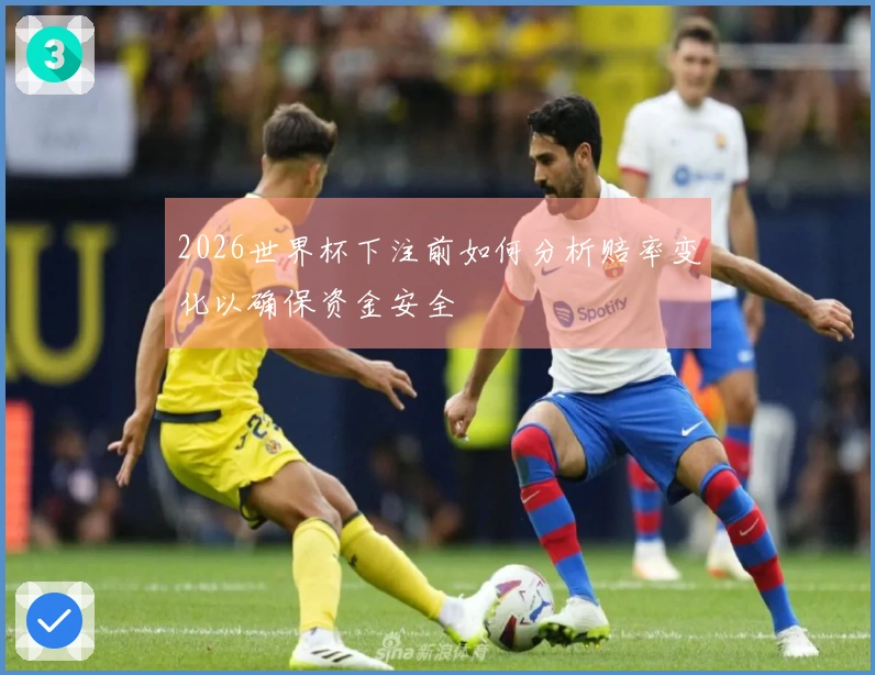2026世界杯下注前如何分析赔率变化以确保资金安全
