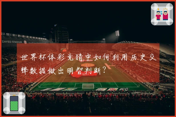 世界杯体彩竞猜中如何利用历史交锋数据做出明智判断？