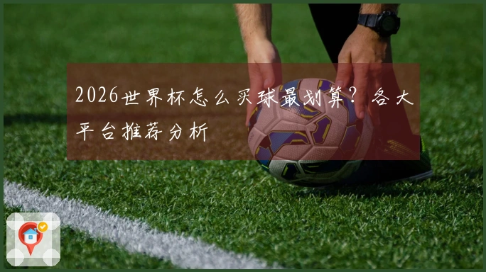 2026世界杯怎么买球最划算？各大平台推荐分析